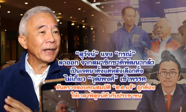 สุวัจน์ แจง กรณ์ ลาออก จากสมาชิกชาติพัฒนากล้า เป็นเจตนาตั้งแต่หลังเลือกตั้ง ไม่เกี่ยว วุฒิพงศ์ เข้าพรรค