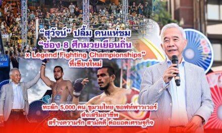 สุวัจน์ ปลื้ม คนแห่ชม ช่อง 8 ศึกมวยเยือนถิ่น x Legend Fighting Championships” ที่เชียงใหม่ ทะลัก 5,000 คน ชูมวยไทย ซอฟท์พาวเวอร์ ส่งเสริมอาชีพ สร้างความรัก สามัคคี ต่อยอดเศรษฐกิจ
