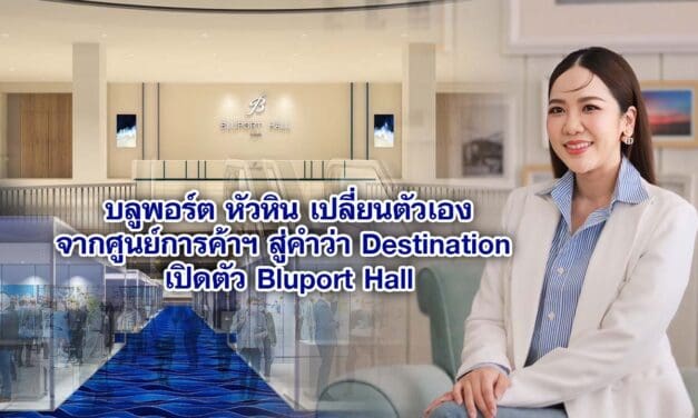 บลูพอร์ต หัวหิน เปลี่ยนตัวเองจากศูนย์การค้าฯสู่คำว่า Destination เปิดตัว Bluport Hall