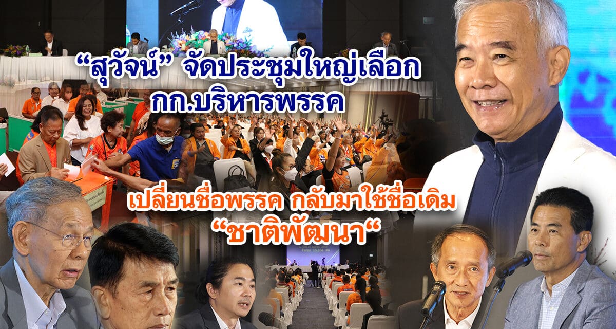 สุวัจน์ จัดประชุมใหญ่เลือก กก.บริหารพรรค-เปลี่ยนชื่อพรรคกลับมาใช้ชื่อเดิม ชาติพัฒนา