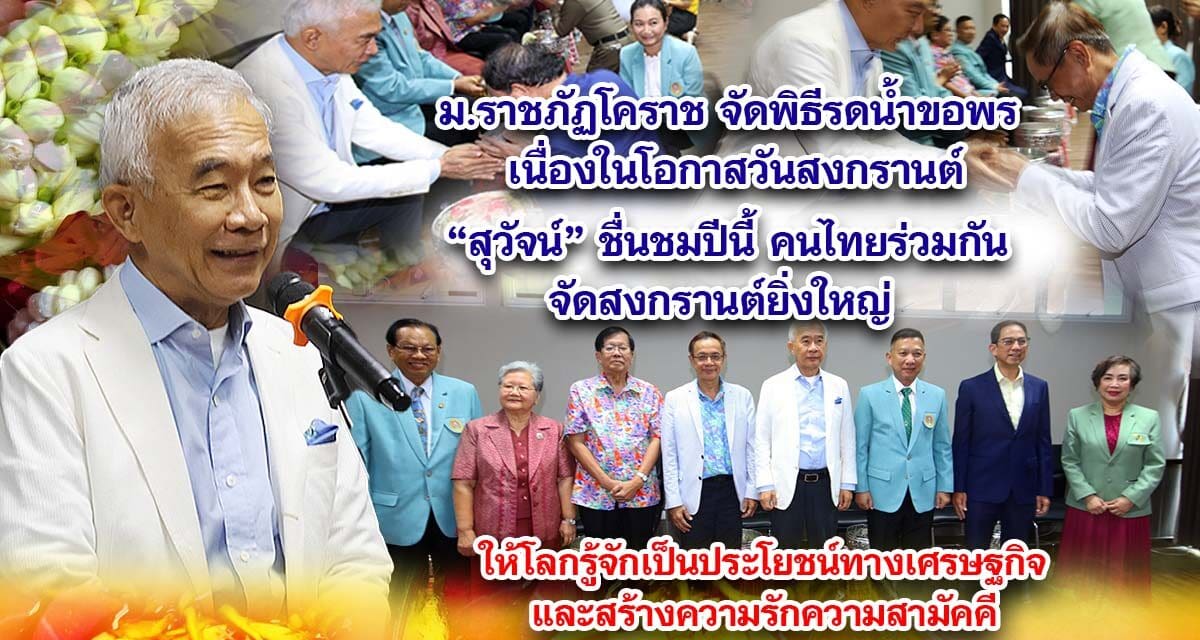 ม.ราชภัฏโคราช จัดพิธีรดน้ำขอพร วันสงกรานต์ สุวัจน์ชื่นชมปีนี้ คนไทยร่วมกันจัดสงกรานต์ยิ่งใหญ่ ให้โลกรู้จักเป็นประโยชน์ทางเศรษฐกิจและสร้างความรักความสามัคคี