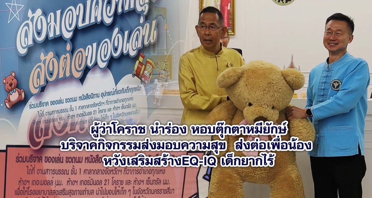 ผู้ว่าโคราช หอบตุ๊กตาหมียักษ์ มาบริจาคนำร่อง กิจกรรมส่งมอบความสุข  ส่งต่อของเล่นเพื่อน้อง  หวังเสริมสร้างEQ-IQ เด็กยากไร้ ตั้งแต่ 6เดือนถึง6ปี