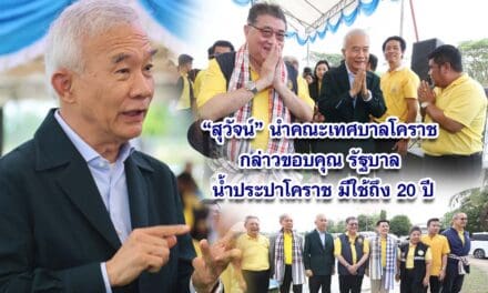 สุวัจน์ นำคณะเทศบาลโคราช กล่าวขอบคุณ รัฐบาล น้ำประปาโคราช มีใช้ถึง 20 ปี