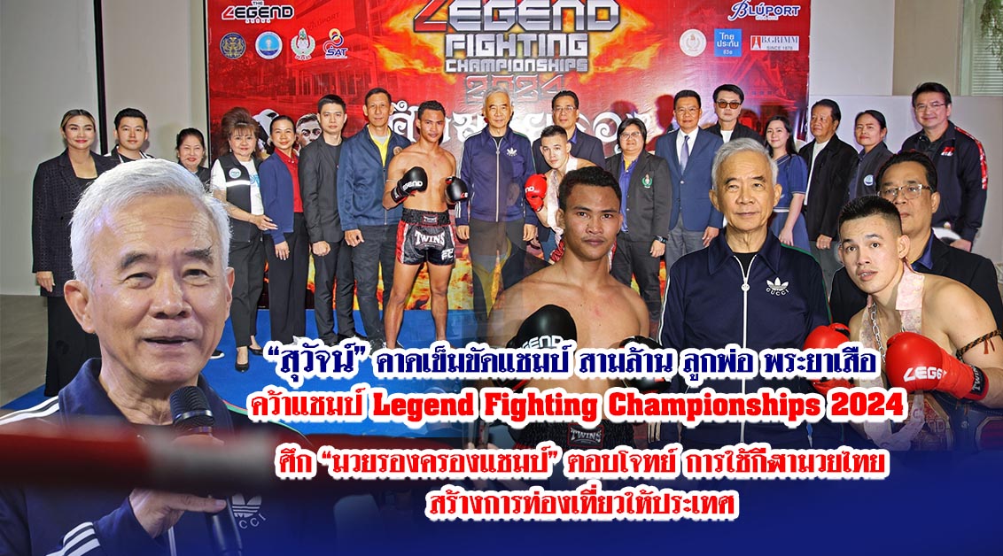 สุวัจน์ คาดเข็มขัดแชมป์ สามล้าน ลูกพ่อ พระยาเสือ คว้าแชมป์ Legend Fighting Championships 2024 ศึก มวยรองครองแชมป์ ตอบโจทย์ การใช้กีฬามวยไทยสร้างการท่องเที่ยวให้ประเทศ