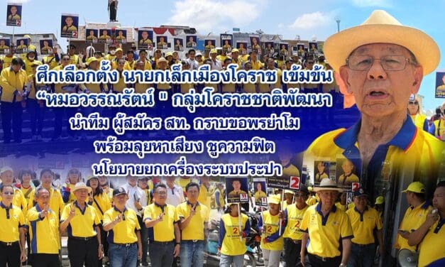 ศึกเลือกตั้ง นายกเล็กเมืองโคราช เข้มข้น หมอวรรณรัตน์ กลุ่มโคราชชาติพัฒนา นำทีม ผู้สมัคร สท. กราบขอพรย่าโม พร้อมลุยหาเสียง ชูความฟิต นโยบายยกเครื่องระบบประปา