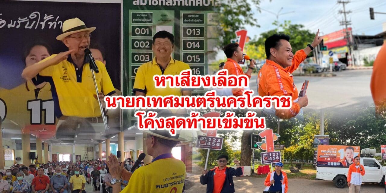 หาเสียงเลือกนายกเทศมนตรีนครโคราช เริ่มเข้มข้นใกล้โค้งสุดท้าย