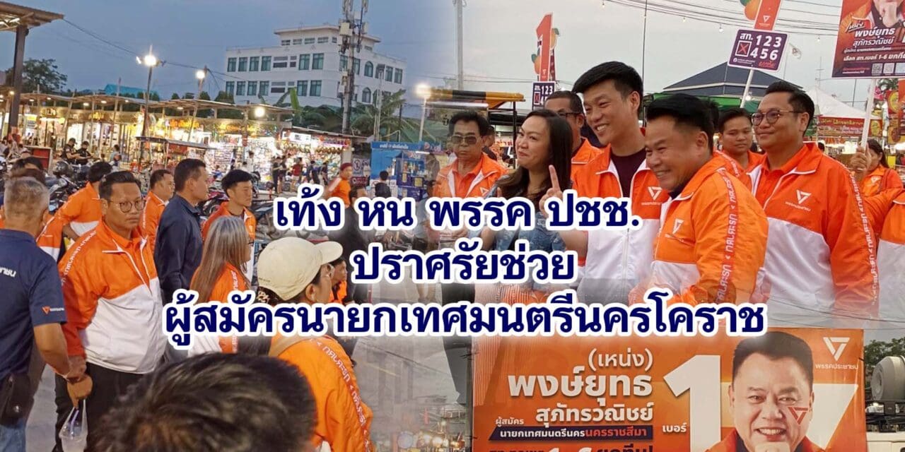 เท้ง หน พรรค ปชช ปราศรัยช่วยผู้สมัครนายกเทศมนตรีนครโคราช