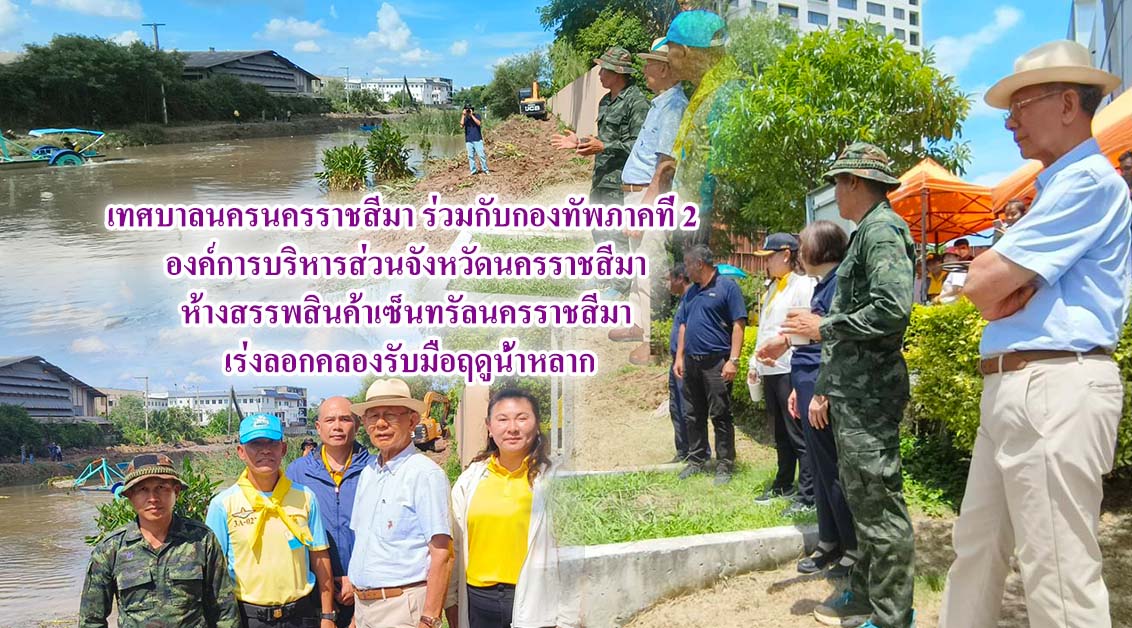 เทศบาลนครนครราชสีมาร่วมกับกองทัพภาคที่ 2 องค์การบริหารส่วนจังหวัดนครราชสีมา ห้างสรรพสินค้าเซ็นทรัลนครราชสีมา เร่งลอกคลองรับมือฤดูน้ำหลาก