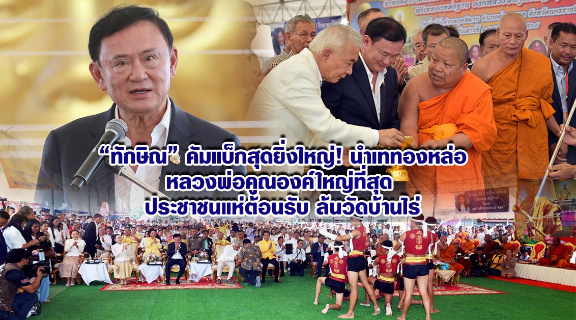 ทักษิณ คัมแบ็กสุดยิ่งใหญ่! นำเททองหล่อหลวงพ่อคูณองค์ใหญ่ที่สุด ประชาชนแห่ต้อนรับล้นวัดบ้านไร่