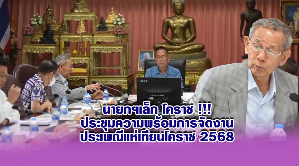 นายกฯเล็ก โคราช !!!ประชุมความพร้อมการจัดงานประเพณีแห่เทียนโคราช 2568