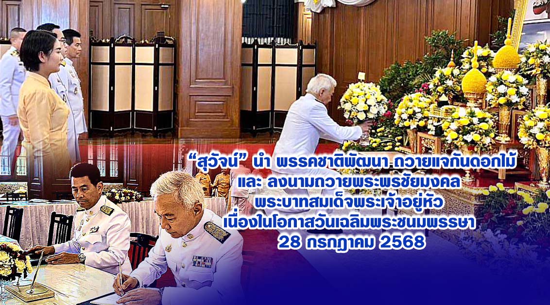 สุวัจน์ นำพรรคชาติพัฒนา ถวายแจกันดอกไม้–ลงนามถวายพระพร “ในหลวง” เนื่องในวันเฉลิมพระชนมพรรษา 28 ก.ค. 68