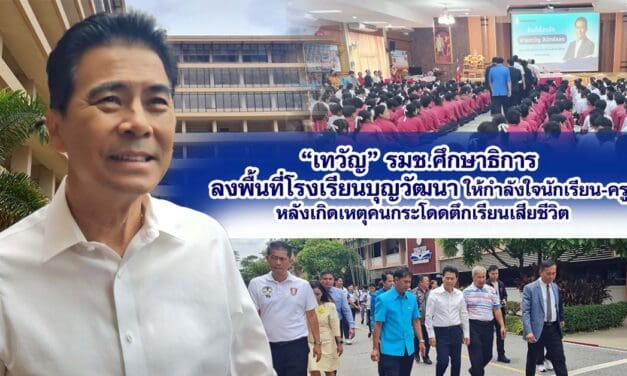 “เทวัญ” รมช.ศึกษาธิการลงพื้นที่โรงเรียนบุญวัฒนา ให้กำลังใจนักเรียน-ครูหลังเกิดเหตุคนกระโดดตึกเรียนเสียชีวิต