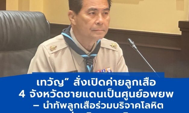 เทวัญ”สั่งเปิดค่ายลูกเสือ4จังหวัดเป็นศูนย์อพยพประชาชนพร้อมนำลูกเสือร่วมบริจาคโลหิต