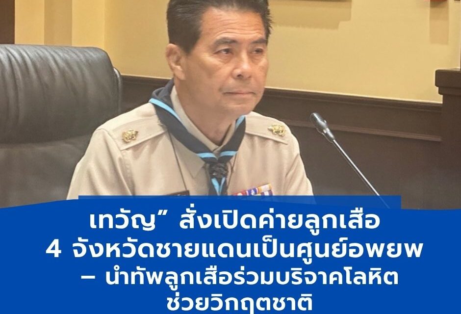 เทวัญ”สั่งเปิดค่ายลูกเสือ4จังหวัดเป็นศูนย์อพยพประชาชนพร้อมนำลูกเสือร่วมบริจาคโลหิต