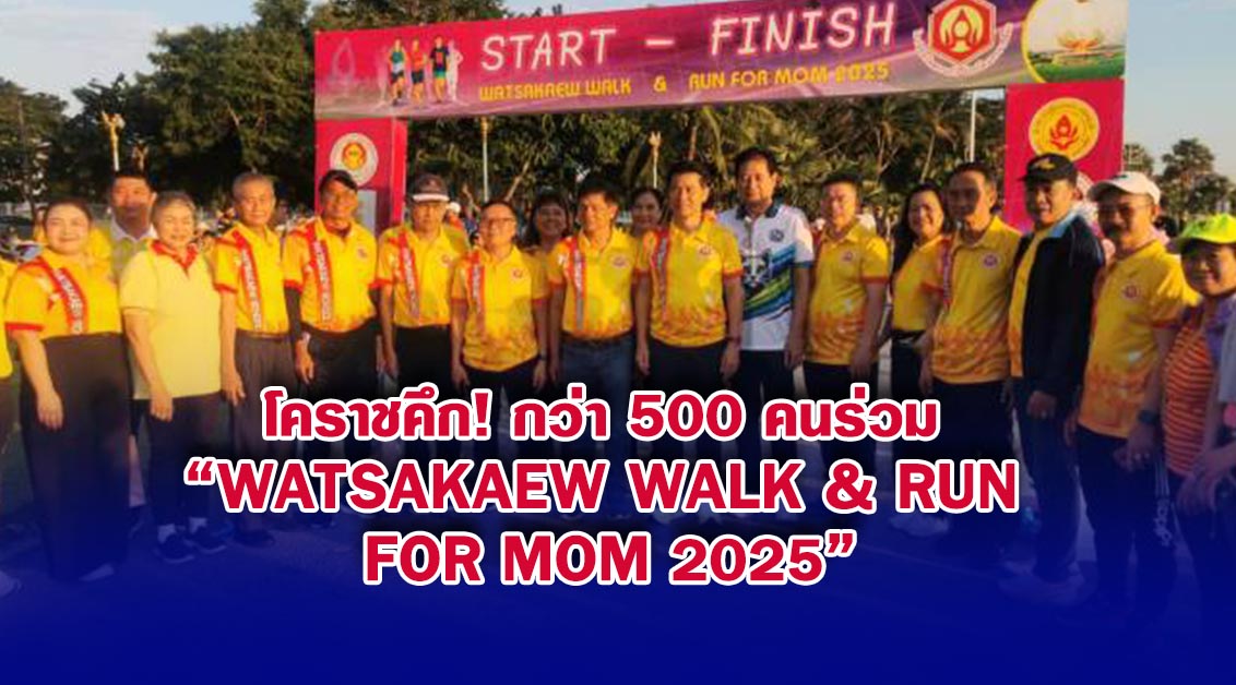 โคราชคึก! กว่า 500 คนร่วม “Watsakaew Walk & Run For Mom 2025”