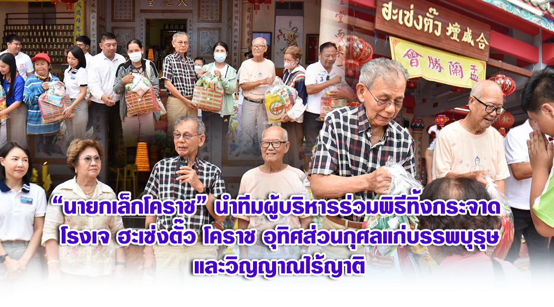 นายกเล็กโคราช นำทีมผู้บริหารร่วมพิธีทิ้งกระจาด โรงเจฮะเซ่งตั๊ว โคราช อุทิศส่วนกุศลแก่บรรพบุรุษและวิญญาณไร้ญาติ