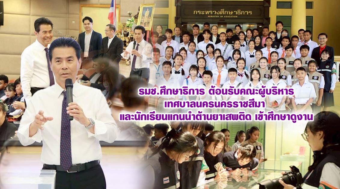 รมช.ศึกษาธิการ ต้อนรับคณะผู้บริหารเทศบาลนครนครราชสีมา และนักเรียนแกนนำต้านยาเสพติด เข้าศึกษาดูงาน