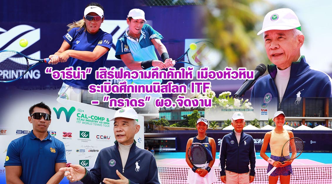 อารีน่า เสิร์ฟความคึกคักให้ เมืองหัวหิน ระเบิดศึกเทนนิสโลก ITF – ภราดร ผอ.จัดงาน