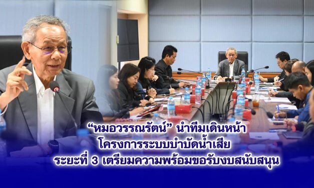 หมอวรรณรัตน์ นำทีมเดินหน้าโครงการระบบบำบัดน้ำเสีย ระยะที่ 3 เตรียมความพร้อมขอรับงบสนับสนุน