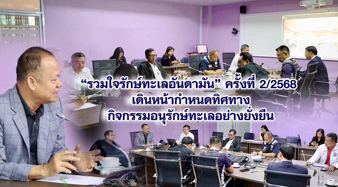 “รวมใจรักษ์ทะเลอันดามัน” ครั้งที่ 2/2568 เดินหน้ากำหนดทิศทางกิจกรรมอนุรักษ์ทะเลอย่างยั่งยืน