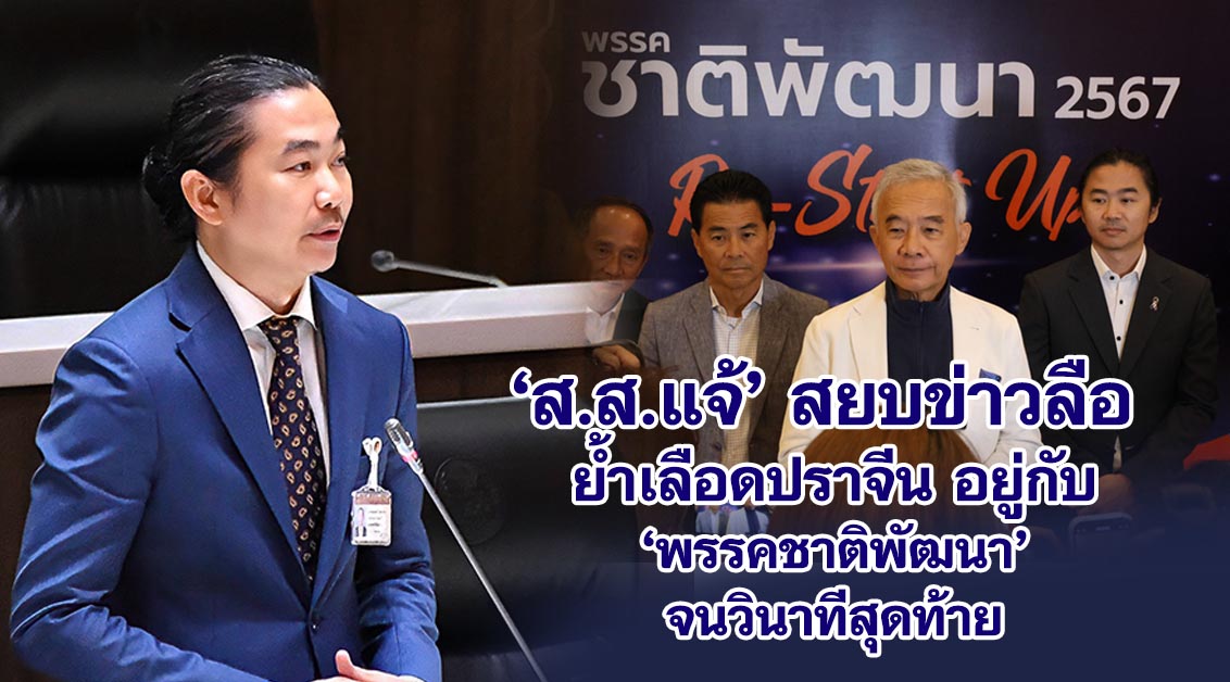 ส.ส.แจ้ สยบข่าวลือ ย้ำเลือดปราจีน อยู่กับพรรคชาติพัฒนาจนวินาทีสุดท้าย