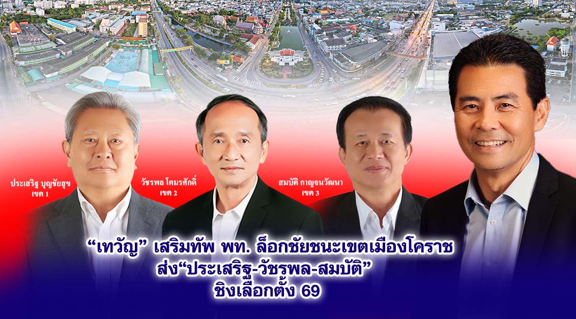 เทวัญ เสริมทัพ พท. ล็อกชัยชนะเขตเมืองโคราชส่ง ประเสริฐ-วัชรพล-สมบัติ ชิงเลือกตั้ง 69