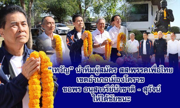 “เทวัญ“ นําทีมผู้สมัคร สส.พรรคเพื่อไทย เขตอําเภอเมืองโคราช ขอพร อนุสาวรีย์น้าชาติ- สุวัจน์ ให้ได้ชัยชนะ