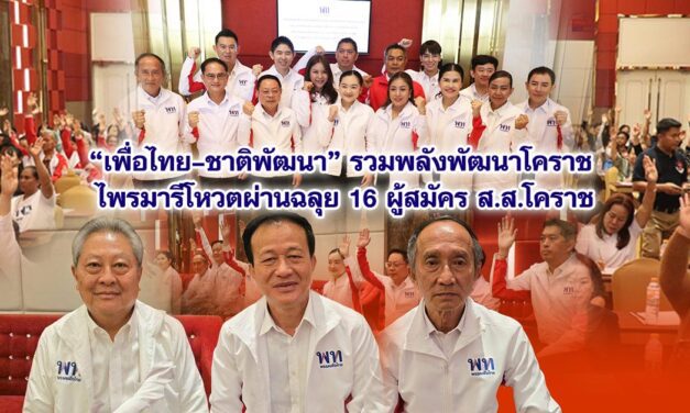“เพื่อไทย–ชาติพัฒนา” รวมพลังพัฒนาโคราช ไพรมารีโหวตผ่านฉลุย 16 ผู้สมัคร ส.ส.โคราช