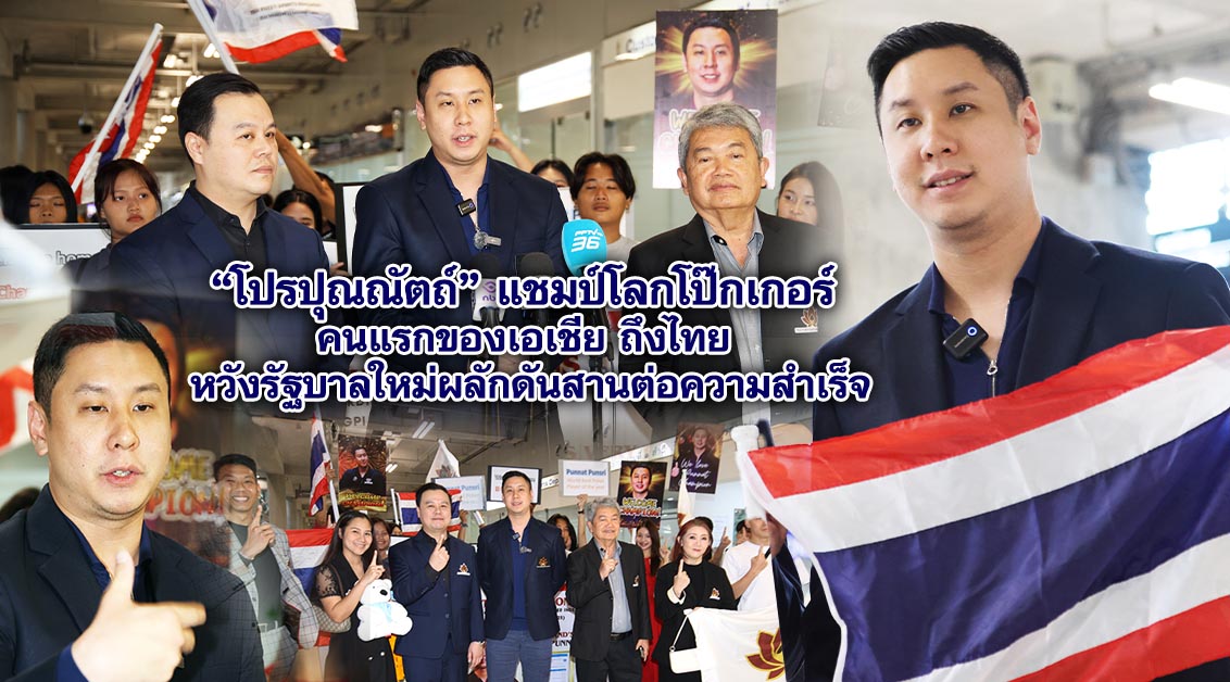 โปรปุณณัตถ์ แชมป์โลกโป๊กเกอร์ คนแรกของเอเชีย ถึงไทย หวังรัฐบาลใหม่ผลักดันสานต่อความสำเร็จ