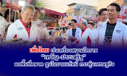 เพื่อไทยเร่งเครื่องสนามโคราช “เทวัญ–ประเสริฐ” ลงพื้นที่ตลาด ชูนโยบายแก้หนี้ กระตุ้นเศรษฐกิจ