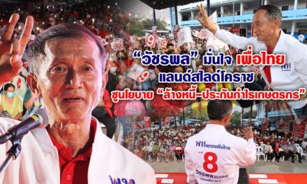 “วัชรพล” มั่นใจเพื่อไทยแลนด์สไลด์โคราช ชูนโยบาย “ล้างหนี้-ประกันกำไรเกษตรกร”
