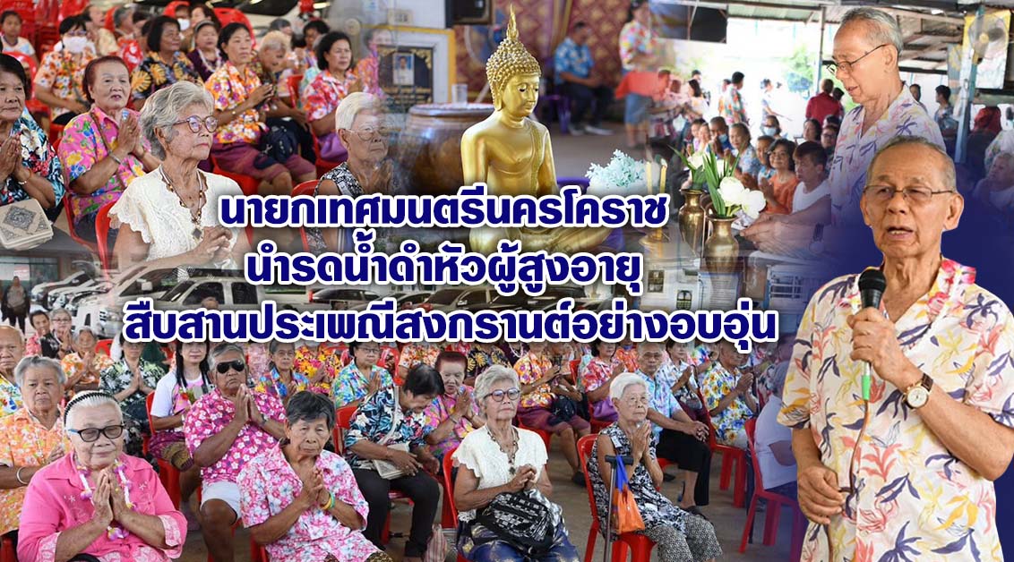 นายกเทศมนตรีนครโคราช นำรดน้ำดำหัวผู้สูงอายุ สืบสานประเพณีสงกรานต์อย่างอบอุ่น