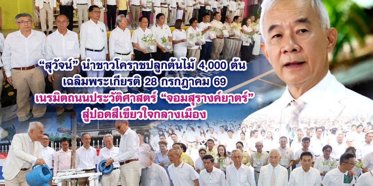 “สุวัจน์” นำชาวโคราชปลูกต้นไม้ 4,000 ต้น เฉลิมพระเกียรติ 28 กรกฎาคม 69 เนรมิตถนนประวัติศาสตร์ “จอมสุรางค์ยาตร์” สู่ปอดสีเขียวใจกลางเมือง