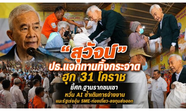 สุวัจน์ ปธ.แจกทานทิ้งกระจาด ฮุก 31 โคราช ชี้ศก.ฐานรากซบเซา หวั่น AI ซ้ำเติมการจ้างงาน แนะรัฐเร่งอุ้ม SME-ท่องเที่ยว-ลงทุนส่งออก