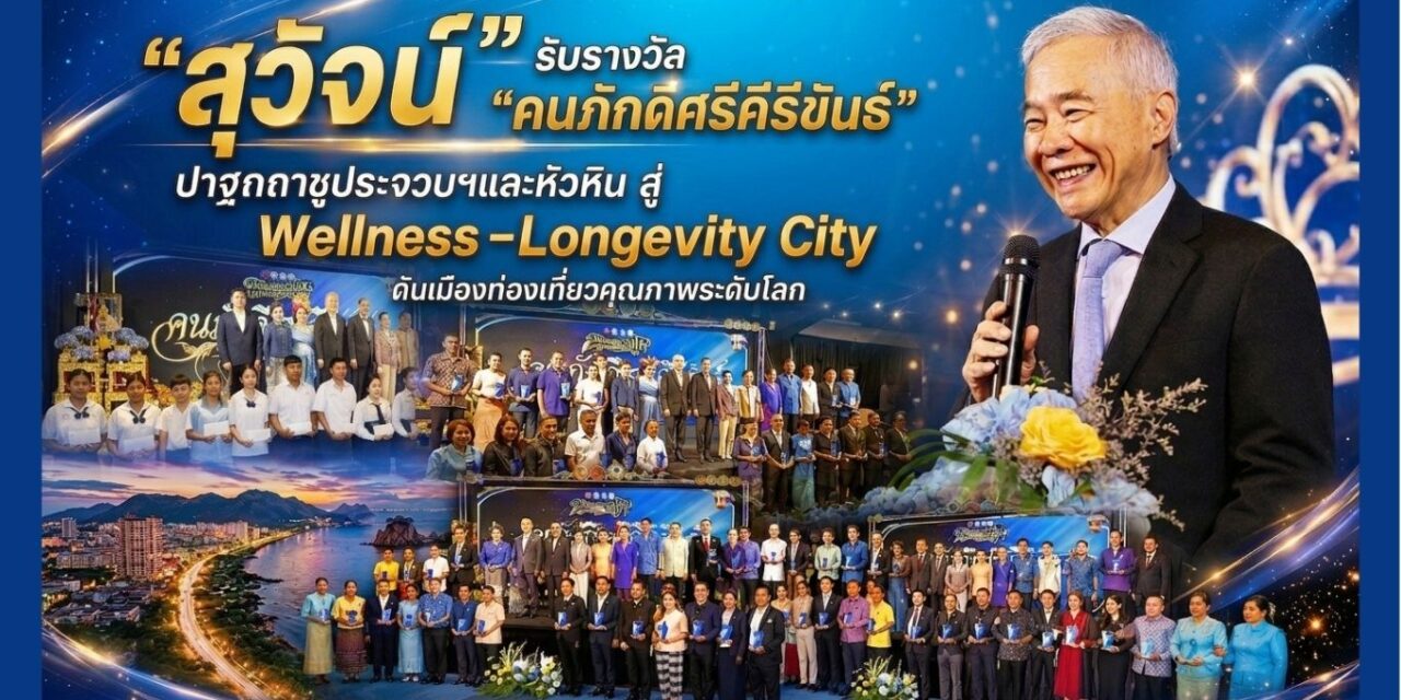 สุวัจน์ รับรางวัล คนภักดีศรีคีรีขันธ์ ปาฐกถาชูประจวบฯและหัวหิน สู่ Wellness–Longevity City ดันเมืองท่องเที่ยวคุณภาพระดับโลก