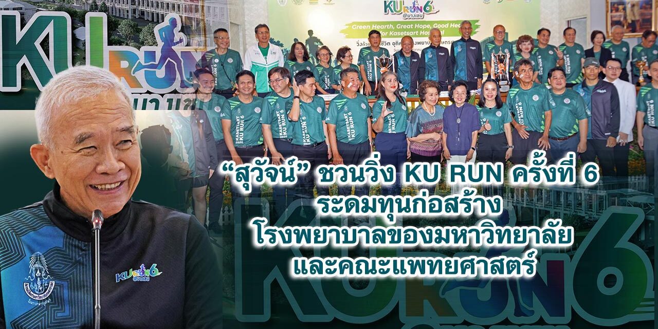 “สุวัจน์” ชวนวิ่ง KU RUN ครั้งที่ 6 ระดมทุนก่อสร้างโรงพยาบาลของมหาวิทยาลัยและคณะแพทยศาสตร์