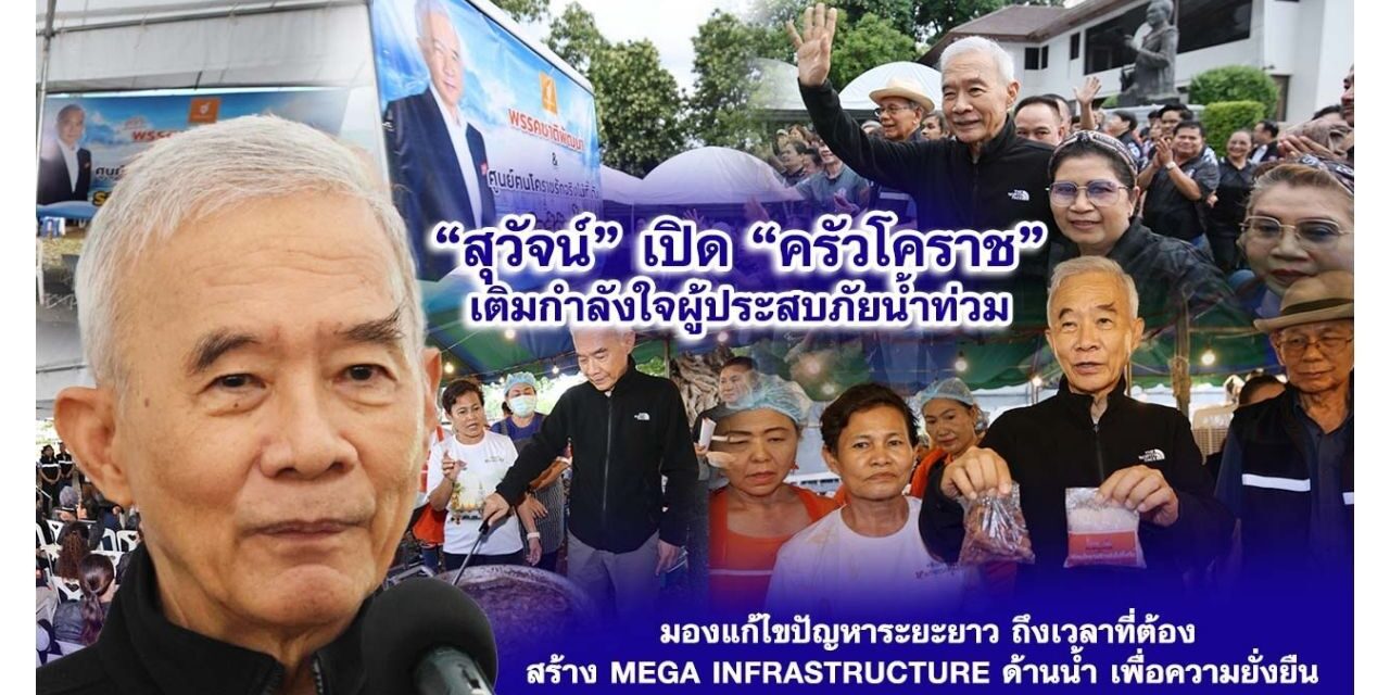 “สุวัจน์” เปิด “ครัวโคราช”เติมกำลังใจผู้ประสบภัยน้ำท่วม มองแก้ไขปัญหาระยะยาว ถึงเวลาที่ต้องสร้าง Mega infrastructure ด้านน้ำ เพื่อความยั่งยืน